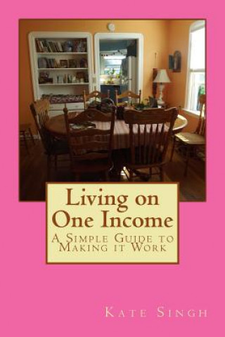 Carte Living on One Income: A Simple Guide to Making it Work Kate Singh