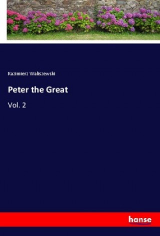 Könyv Peter the Great Kazimierz Waliszewski