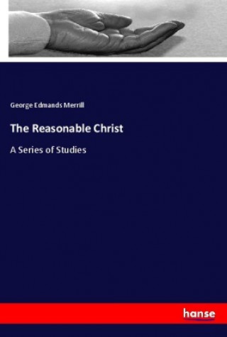 Könyv The Reasonable Christ George Edmands Merrill