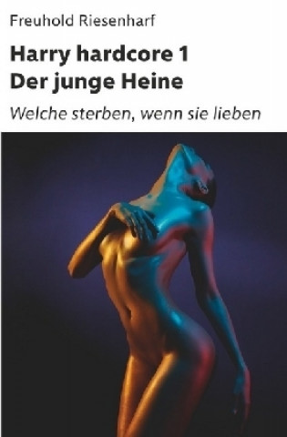 Buch Der Mann mit Leidenschaften - Die fantastische Biografie Heinrich Heines / Harry hardcore I - Der junge Heine Freudhold Riesenharf