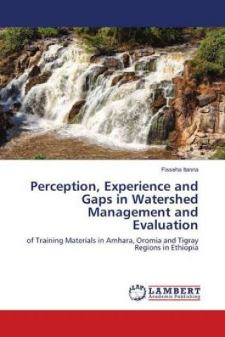 Knjiga Perception, Experience and Gaps in Watershed Management and Evaluation Fisseha Itanna
