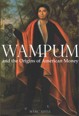 Knjiga Wampum and the Origins of American Money Marc Shell