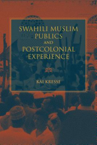 Kniha Swahili Muslim Publics and Postcolonial Experience Kai Kresse