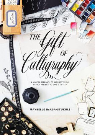 Kniha Gift of Calligraphy, The - A Modern Approach to Ha nd Lettering with 25 Projects to Give & to Keep Maybelle Imasa-Stukuls