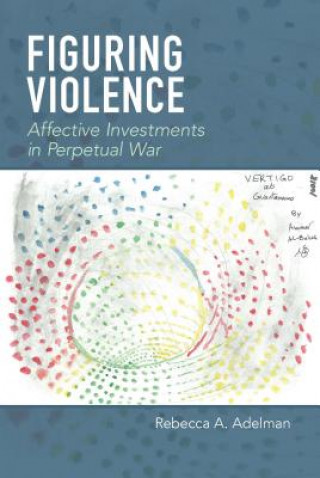Knjiga Figuring Violence Rebecca A. Adelman