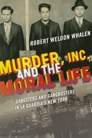 Kniha Murder, Inc., and the Moral Life Robert Weldon Whalen