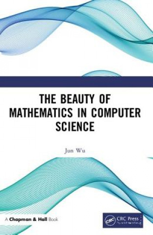 Kniha Beauty of Mathematics in Computer Science Jun Wu