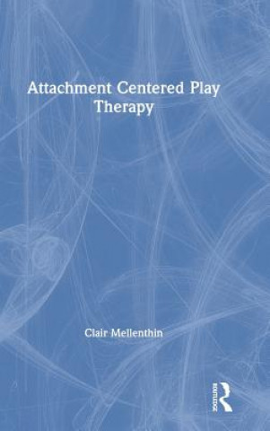 Kniha Attachment Centered Play Therapy Clair Mellenthin