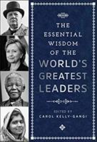 Kniha Essential Wisdom of the World's Greatest Leaders Carol Kelly-Gangi