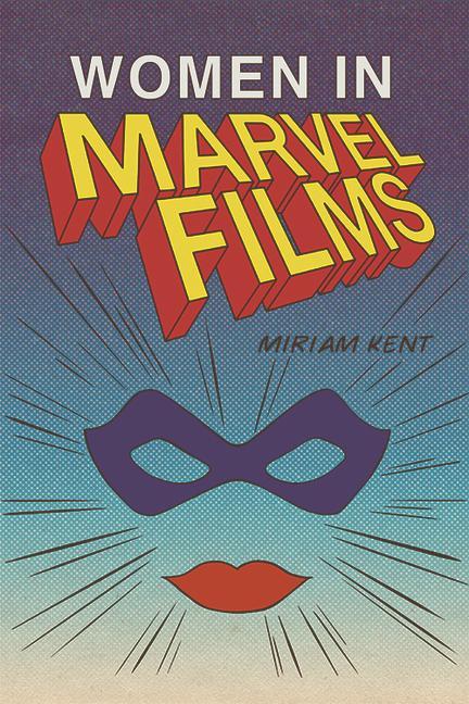 Könyv Women in the Marvel Cinematic Universe KENT  MIRIAM