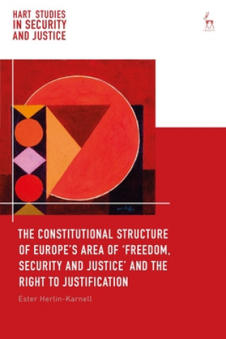 Könyv Constitutional Structure of Europe's Area of 'Freedom, Security and Justice' and the Right to Justification Ester Herlin-Karnell