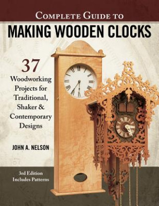 Könyv Complete Guide to Making Wood Clocks, 3rd Edition John Nelson