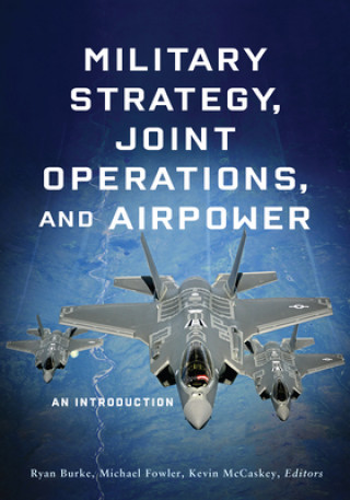 Книга Military Strategy, Joint Operations, and Airpower Ryan Burke