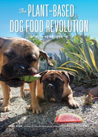 Книга Plant-Based Dog Food Revolution - With 50 Recipes Mimi Kirk