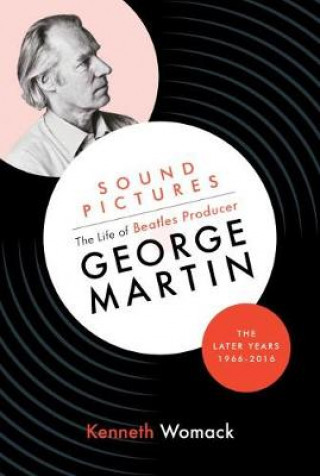 Книга Sound Pictures: the Life of Beatles Producer George Martin, the Later Years, 1966-2016 Kenneth Womack