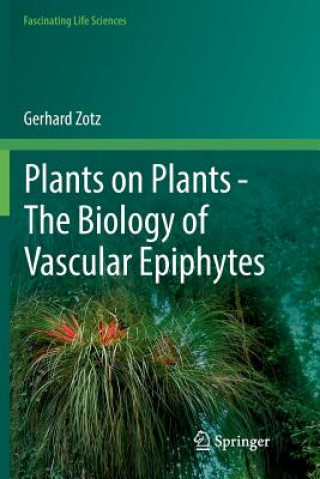 Knjiga Plants on Plants - The Biology of Vascular Epiphytes GERHARD ZOTZ