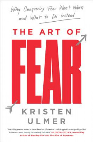 Carte The Art of Fear: Why Conquering Fear Won't Work and What to Do Instead Kristen Ulmer