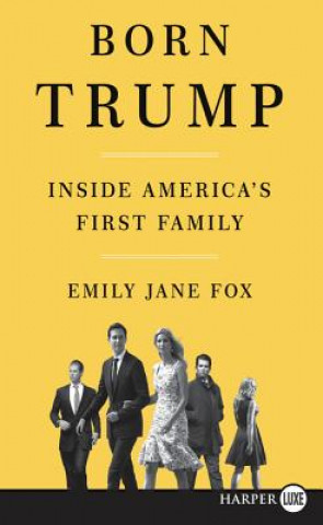 Carte Born Trump: Inside America's First Family Emily Jane Fox