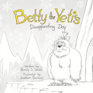 Knjiga Betty the Yeti's Disappointing Day Emily S Smith