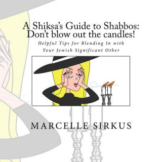 Kniha A Shiksa's Guide to Shabbos: Don't blow out the candles!: Helpful tips for blending in with your Jewish significant other. Marcelle Sirkus