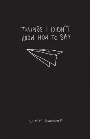 Книга Things I Didn't Know How To Say Wendy Rodriguez