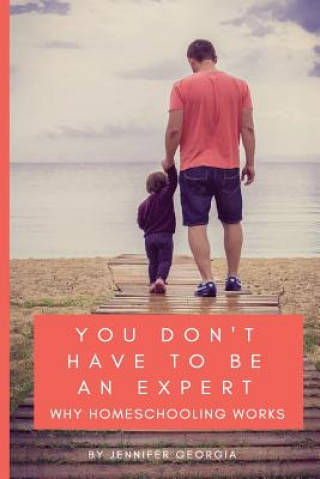 Könyv You Don't Have To Be An Expert: Why Homeschooling Works Jennifer Georgia