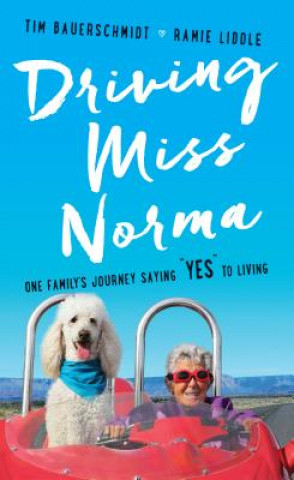 Kniha Driving Miss Norma: One Family's Journey Saying Yes to Living Tim Bauerschmidt