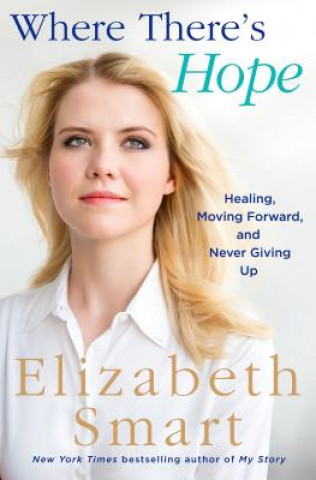 Kniha Where There's Hope: Healing, Moving Forward, and Never Giving Up Elizabeth Smart