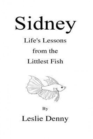 Knjiga Sidney: Life's Lessons from the Littlest Fish Leslie Denny