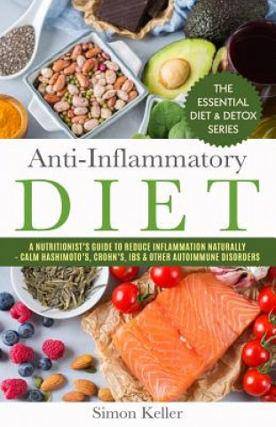 Kniha Anti-Inflammatory Diet: A Nutritionist's Guide to Reduce Inflammation Naturally - Calm Hashimoto's, Crohn's, Ibs & Other Autoimmune Disorders Simon Keller