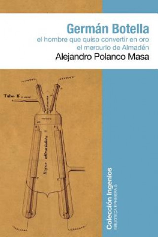 Kniha Germán Botella: El hombre que quiso convertir en oro el mercurio de Almadén Alejandro Polanco
