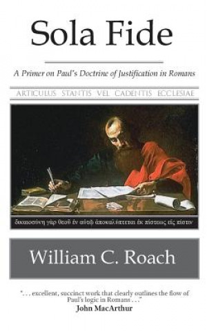 Kniha Sola Fide: A Primer on Paul's Doctrine of Justification in Romans William C Roach