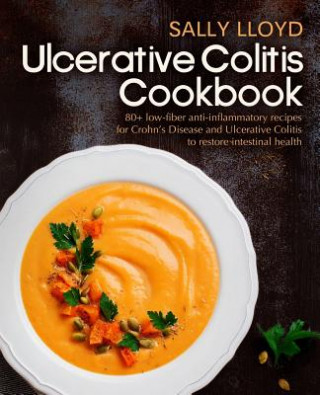 Könyv Ulcerative Colitis Cookbook: 80+ Low-Fiber, Dairy-Free, Nightshade-Free, Specially-Designed Recipes for Ulcerative Colitis, Crohn Sally Lloyd