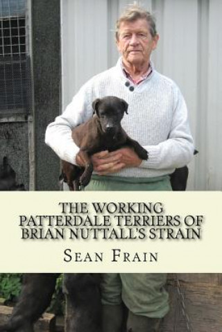 Kniha THE WORKING PATTERDALE TERRIERS of BRIAN NUTTALL'S STRAIN Sean Frain