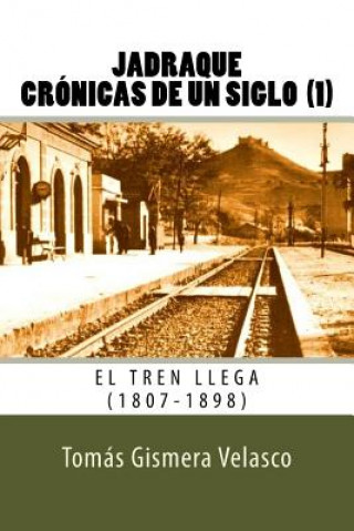 Könyv Jadraque. Crónicas de un siglo (1): El tren llega (1807-1898) Tomas Gismera Velasco