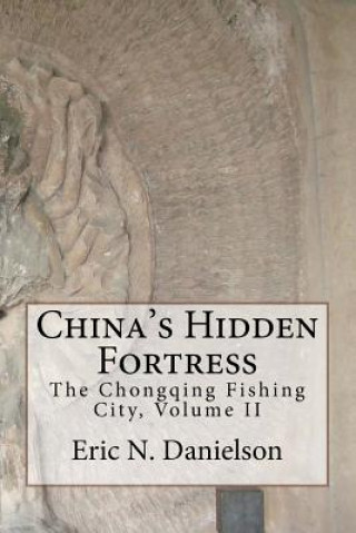 Book China's Hidden Fortress, Volume II: The Chongqing Fishing City Mr Eric N Danielson