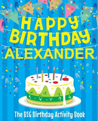 Carte Happy Birthday Alexander - The Big Birthday Activity Book: (Personalized Children's Activity Book) Birthdaydr