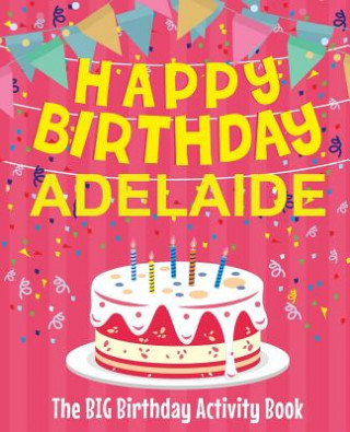 Kniha Happy Birthday Adelaide - The Big Birthday Activity Book: (Personalized Children's Activity Book) Birthdaydr