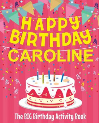 Kniha Happy Birthday Caroline - The Big Birthday Activity Book: (Personalized Children's Activity Book) Birthdaydr