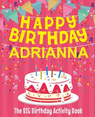 Książka Happy Birthday Adrianna - The Big Birthday Activity Book: (Personalized Children's Activity Book) Birthdaydr