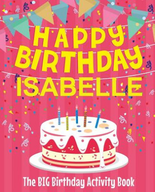 Carte Happy Birthday Isabelle - The Big Birthday Activity Book: (Personalized Children's Activity Book) Birthdaydr