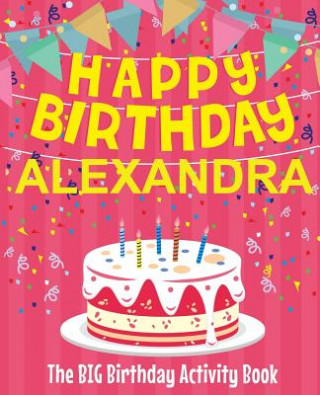 Carte Happy Birthday Alexandra - The Big Birthday Activity Book: (Personalized Children's Activity Book) Birthdaydr