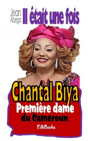 Könyv Il était une fois Chantal Biya, premi?re dame du Camroun Jean Abega