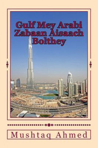 Kniha Gulf Mey Arabi Zabaan Aisaach Bolthey: Learn Colloquial Arabic Thru' Hindi/Urdu Transliteration Mr Mushtaq Ahmed