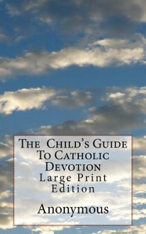 Carte The Child's Guide To Catholic Devotion: Large Print Edition Anonymous