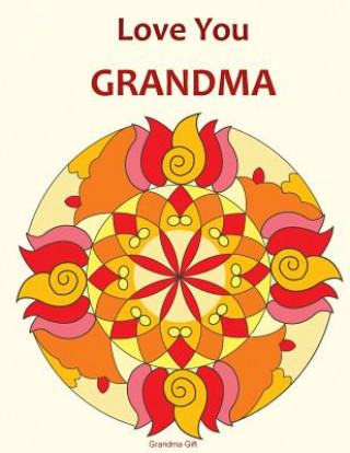 Knjiga Love You Grandma: Grandma Gift: Mandala Coloring Book, Grandma book, Gifts for Grandmas, Mother's Day, Birthday Gifts, Coloring for gran Sujatha Lalgudi