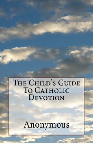 Książka The Child's Guide To Catholic Devotion Anonymous