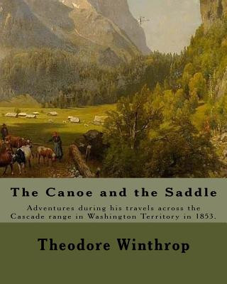 Kniha The Canoe and the Saddle, By: Theodore Winthrop: This work is subtitled "Adventures Among the Northwestern Rivers and Forests". It is an account of Theodore Winthrop