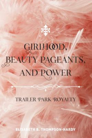 Kniha Girlhood, Beauty Pageants, and Power Elisabeth B. Thompson-Hardy