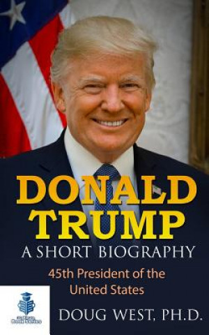 Книга Donald Trump: A Short Biography: 45th President of the United States Doug West